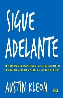 SIGUE ADELANTE: 10 MANERAS DE MANTENER LA CREATIVIDAD EN LAS RACHAS BUENAS Y EN LAS NO TAN BUENAS