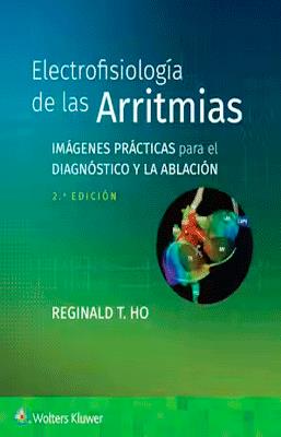 ELECTROFISIOLOGIA DE LAS ARRITMIAS IMAGENES PRACTICAS PARA EL DIAGNOSTICO Y LA ABLACION 2DA