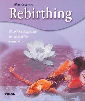 REBIRTHING EL PODER CURATIVO DE LA RESPIRACION CONSCIENTE